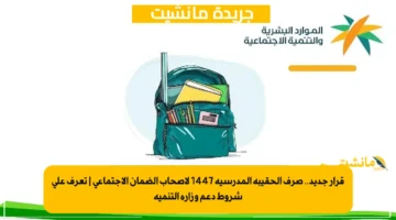 قرار جديد.. صرف الحقيبة المدرسية 1447 لأصحاب الضمان الاجتماعي تعرف على شروط دعم وزارة التنمية 1